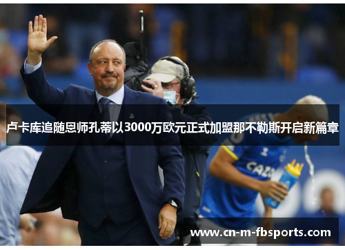卢卡库追随恩师孔蒂以3000万欧元正式加盟那不勒斯开启新篇章